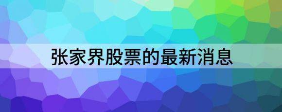 张家界股票的最新消息（张家界涨6.07%报10.13元 换手7.49%）-1