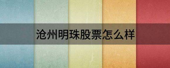 沧州明珠股票怎么样（4月27日沧州明珠涨9.22%）-1