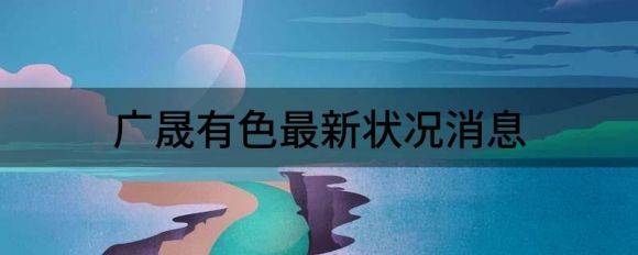 广晟有色最新状况消息（广晟有色2021年净利1.39亿）-1