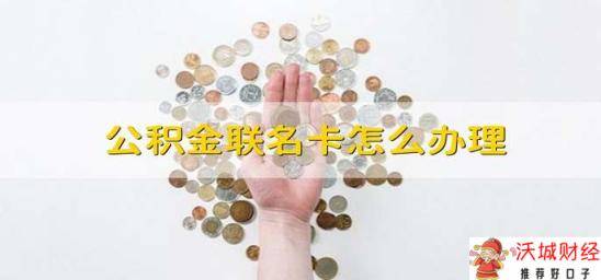 公积金联名卡怎么办理 怎么办理公积金联名卡