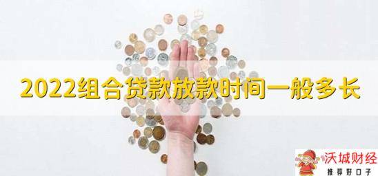 2022组合贷款放款时间一般多长，一般需要15天