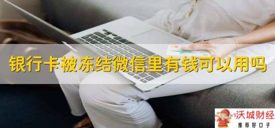 银行卡被冻结微信里有钱可以用吗，是可以用的