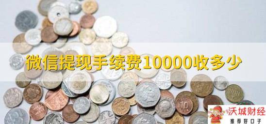 微信提现手续费10000收多少，分以下两种情况