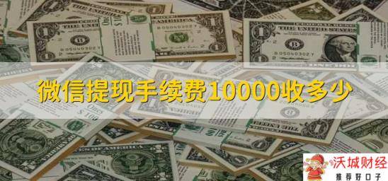 微信提现手续费10000收多少，分以下两种情况