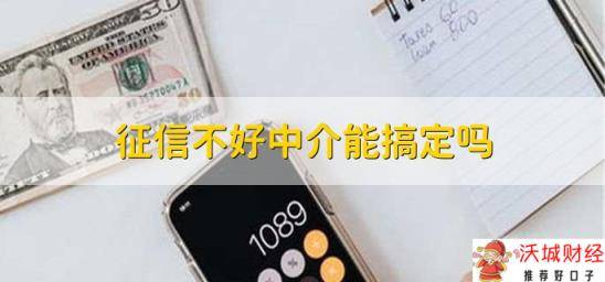 征信不好中介能搞定吗，当然不可以