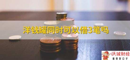 洋钱罐同时可以借3笔吗，一般不可以