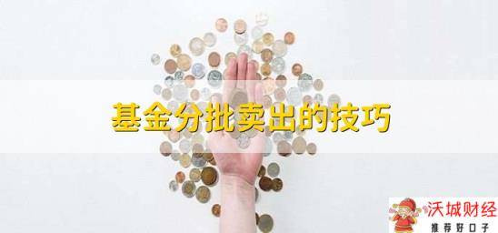 基金分批卖出的技巧，有以下四点