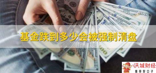 基金跌到多少会被强制清盘，分以下两种类型