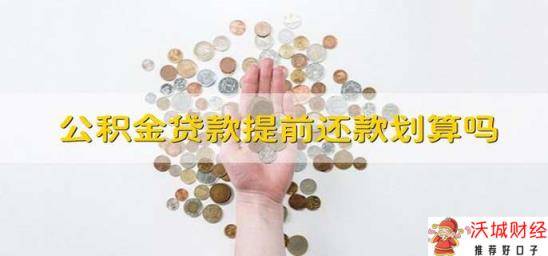 公积金贷款提前还款划算吗 提前还公积金划算吗