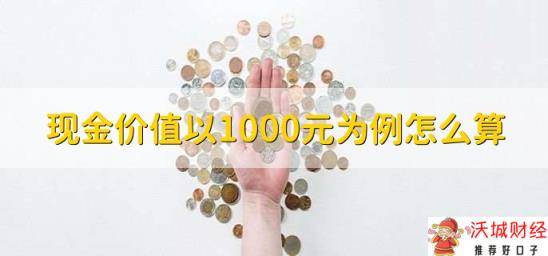 现金价值以1000元为例怎么算，现金价值的作用是什么