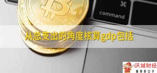 从总支出的角度核算gdp包括