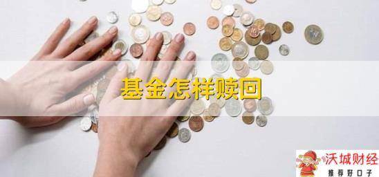 基金怎样赎回，有以下三点