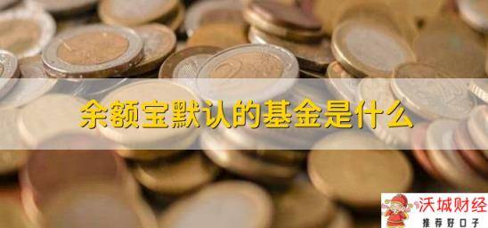 余额宝默认的基金是什么，有以下两点