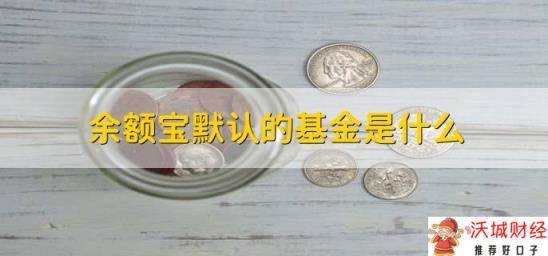 余额宝默认的基金是什么，有以下两点