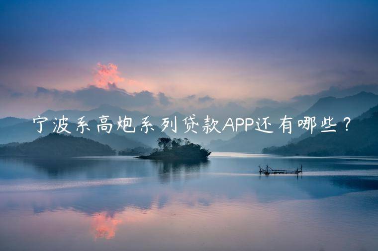 宁波系高炮系列贷款APP还有哪些？