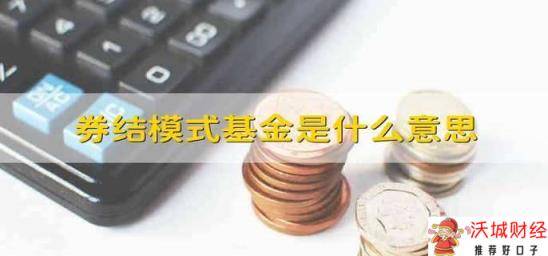 券结模式基金是什么意思 什么叫做券结模式基金