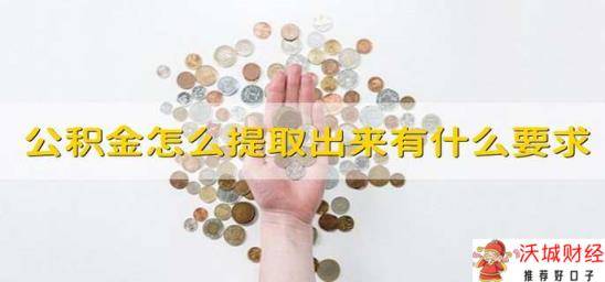 公积金怎么提取出来有什么要求 公积金提取出来的要求