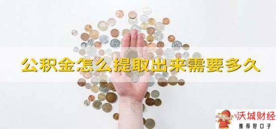 公积金怎么提取出来需要多久 公积金怎么提出来需要多久