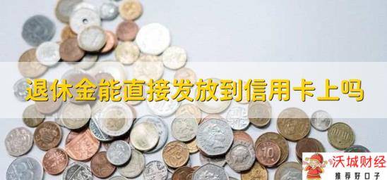 退休金能直接发放到信用卡上吗，不可以