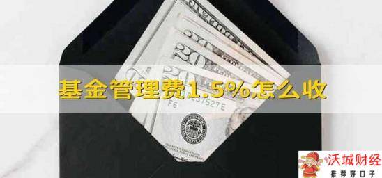 基金管理费1.5%怎么收 1.5%的基金管理费怎样收取