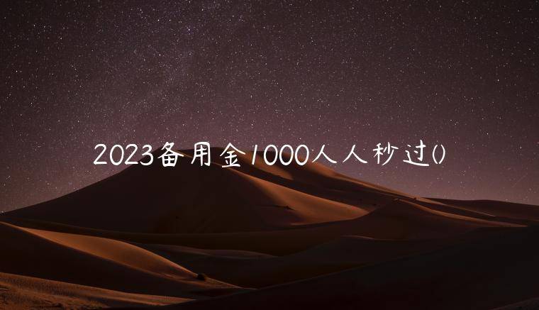 2023备用金1000人人秒过的平台有哪些(全网精心准备了五家备用金1000块钱秒到的平台)