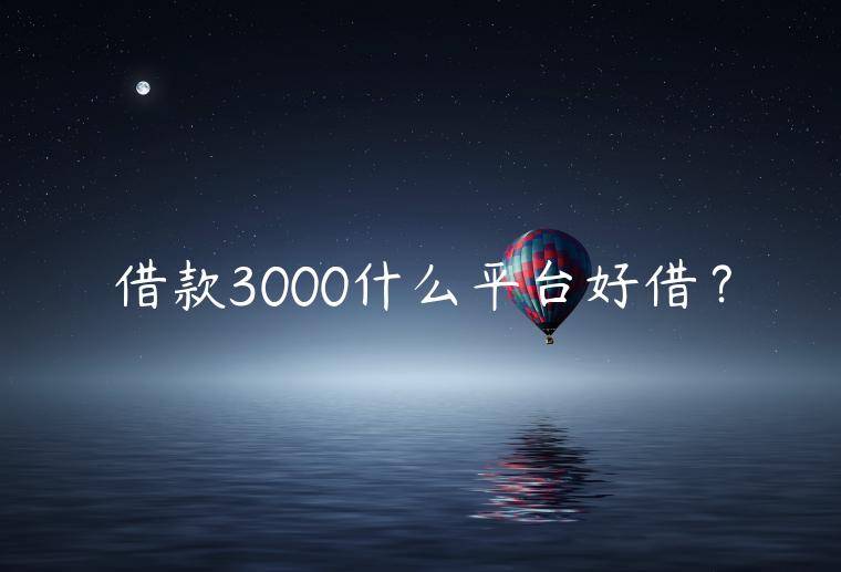 借款3000什么平台好借？